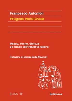 progetto nord-ovest. milano, torino, genova e il futuro dell'industria italiana