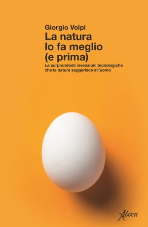 natura lo fa meglio (e prima). le sorprendenti invenzioni tecnologiche che la natura suggerisce all'uomo (la)