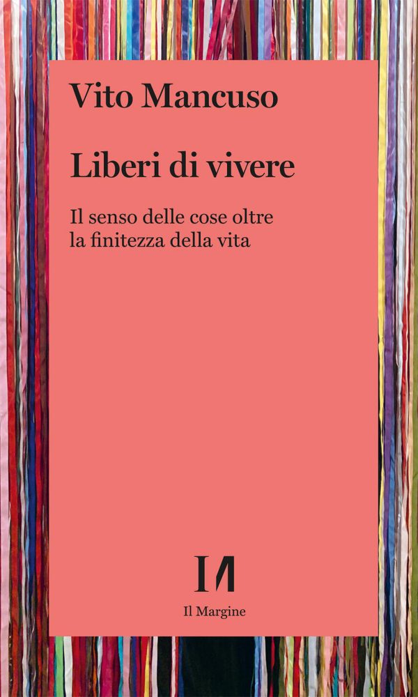 liberi di vivere. il senso delle cose oltre la finitezza della vita