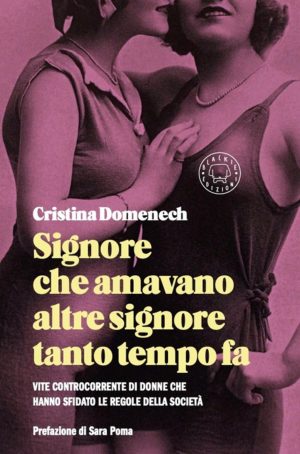 signore che amavano altre signore tanto tempo fa. vite controcorrente di donne che hanno sfidato le regole della società