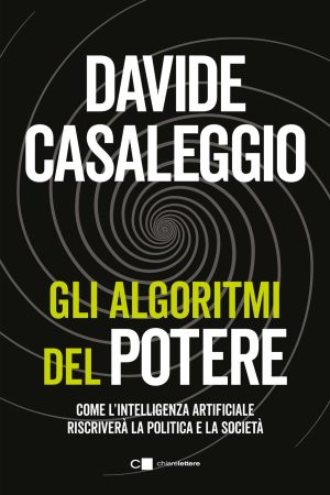 algoritmi del potere. come l'intelligenza artificiale riscriverà la politica e la società (gli)