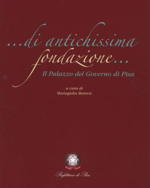 DI ANTICHISSIMA FONDAZIONE. IL PALAZZO DEL GOVERNO DI PISA