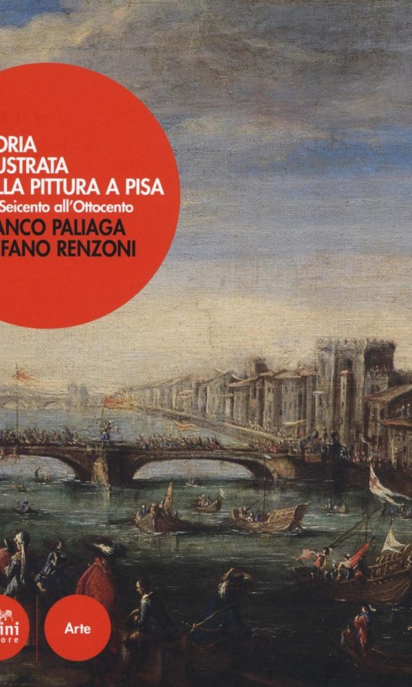 STORIA ILLUSTRATA DELLA PITTURA A PISA DAL SEICENTO ALL'OTTOCENTO