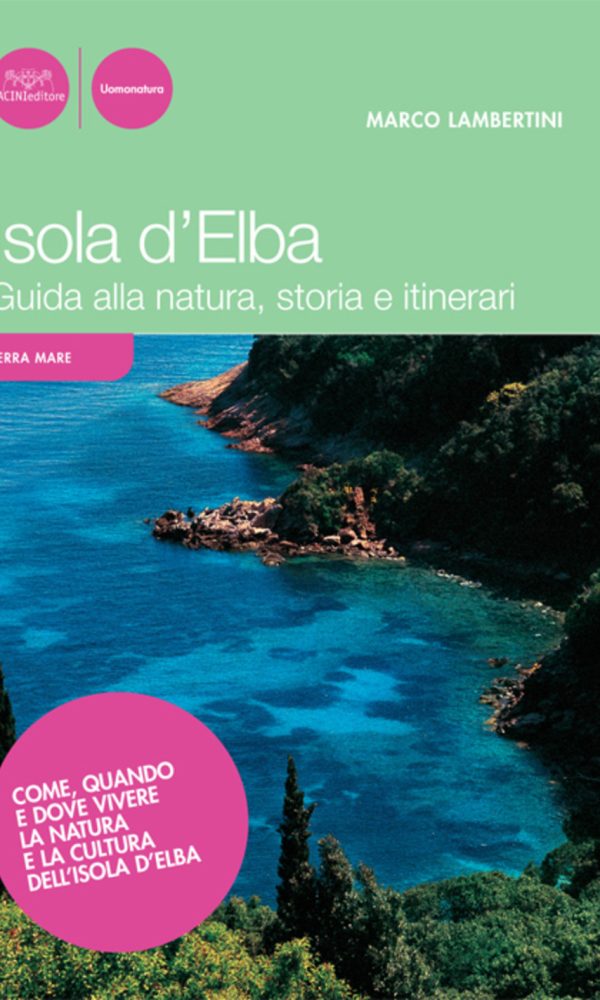 ISOLA D'ELBA. GUIDA ALLA NATURA, STORIA E ITINERARI
