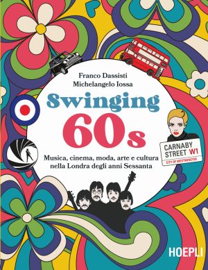 swinging 60s. musica, cinema, moda, arte e cultura nella londra degli anni sessanta
