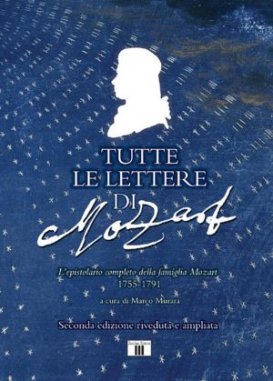 tutte le lettere di mozart. l'epistolario completo della famiglia mozart 1755-1791. ediz. ampliata