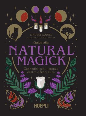 guida alla natural magick. connettiti con il mondo che è dentro e fuori di te