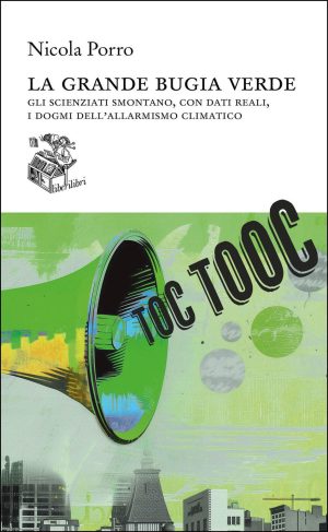 La grande Bugia Verde. Gli Scienziati smontano, con dati reali, i dogmi dell'allarmismo climatico