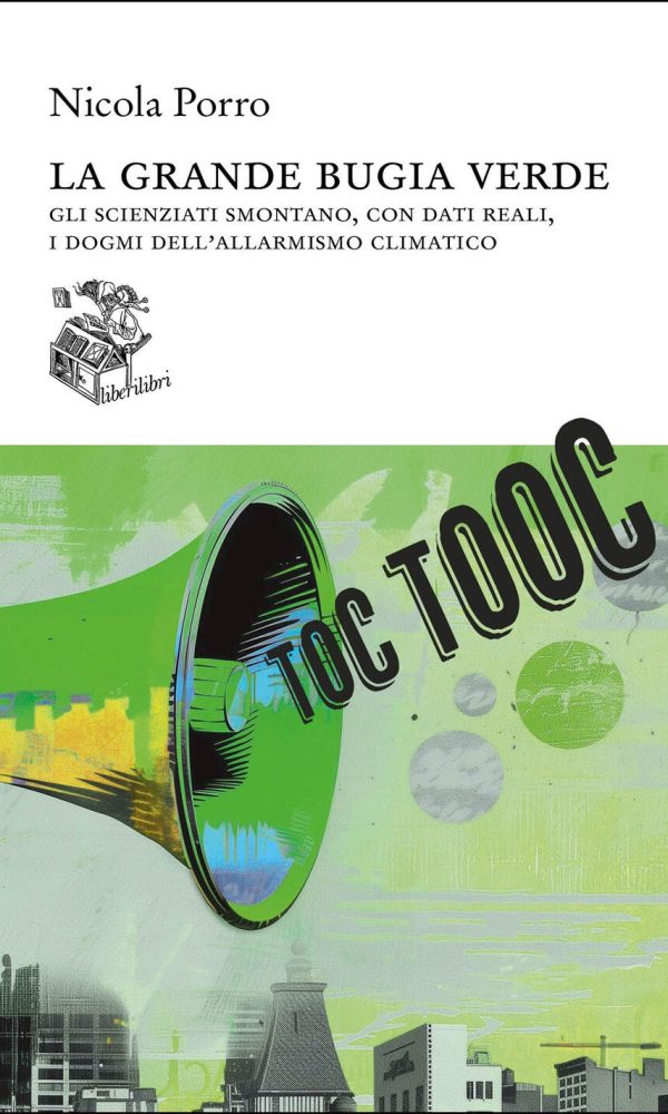La grande Bugia Verde. Gli Scienziati smontano, con dati reali, i dogmi dell'allarmismo climatico