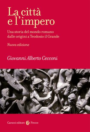 LA CITTà E L'IMPERO.Una storia del mondo romano dalle origini a Teodosio il Grande. Nuova ediz.