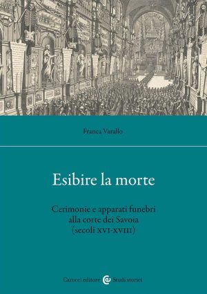 esibire la morte. cerimonie e apparati funebri alla corte dei savoia (secoli xvi-xviii)