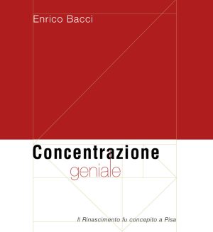 Concentrazione geniale. Il Rinascimento fu concepito a Pisa