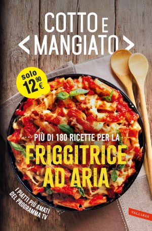 cotto e mangiato. più di 180 ricette per la friggitrice ad aria