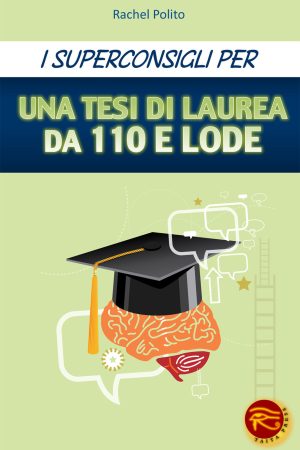 SUPERCONSIGLI PER UNA TESI DI LAUREA DA 100 E LODE (I)
