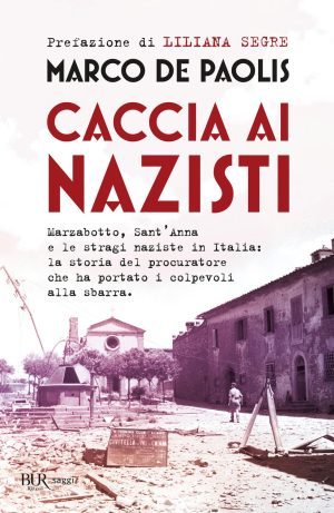 caccia ai nazisti. marzabotto, sant'anna e le stragi naziste in italia: la storia del procuratore che ha portato i colpevoli alla sb