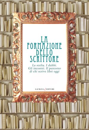 formazione dello scrittore. La scelta. I dubbi. Gli incontri. Il percorso di chi scrive libri oggi, La