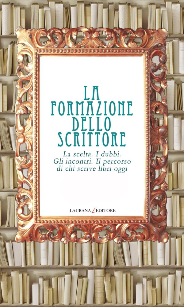 formazione dello scrittore. La scelta. I dubbi. Gli incontri. Il percorso di chi scrive libri oggi, La