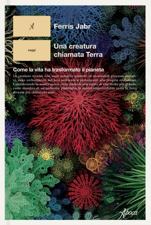 creatura chiamata terra. come la vita ha trasformato il pianeta (una)