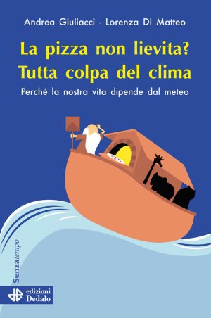 pizza non lievita? tutta colpa del clima. perché la nostra vita dipende dal meteo (la)