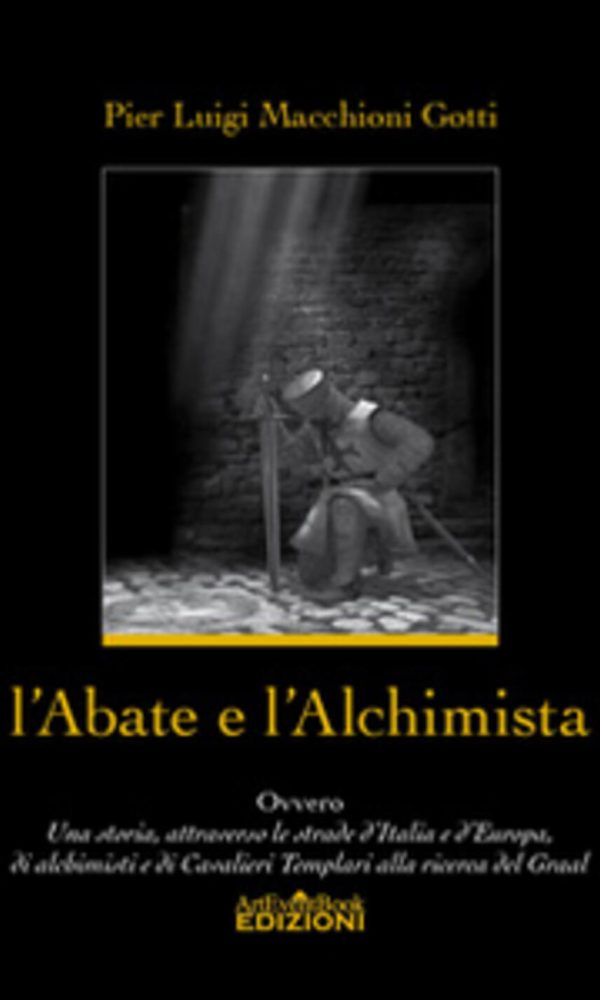 L'abate e l'alchimista. Ovvero, una storia, attraverso le strade d'Italia e d'Europa, di alchimisti e di cavalieri templari alla ricerca del Graal
