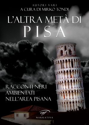 L' altra metà di Pisa. Racconti neri ambientati nell'area pisana