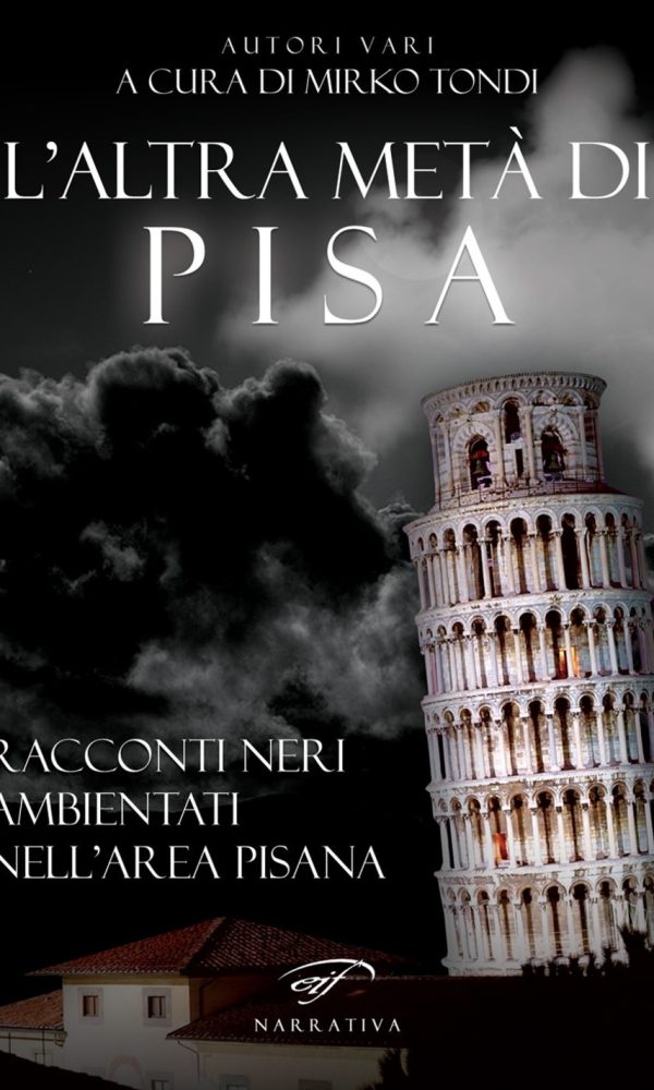 L' altra metà di Pisa. Racconti neri ambientati nell'area pisana