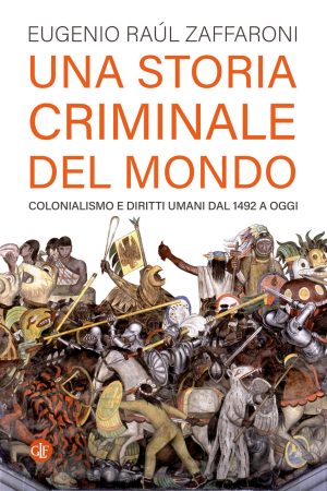 storia criminale del mondo. colonialismo e diritti umani dal 1492 a oggi (una)