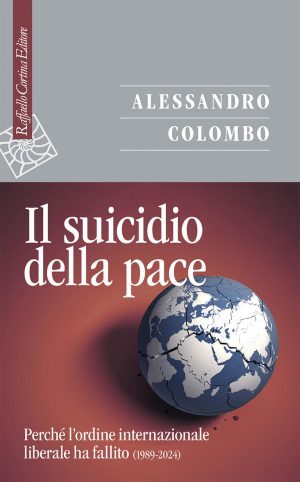 suicidio della pace. perché l'ordine internazionale liberale ha fallito (1989-2024) (il)