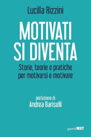 motivati si diventa. storie, teorie e pratiche per motivarsi e motivare