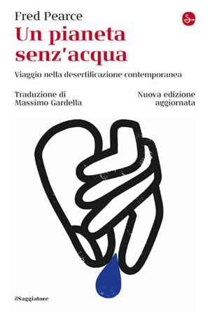 pianeta senz'acqua. viaggio nella desertificazione contemporanea. nuova ediz. (un)