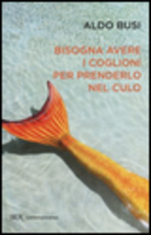 bisogna avere i coglioni per prenderlo nel culo