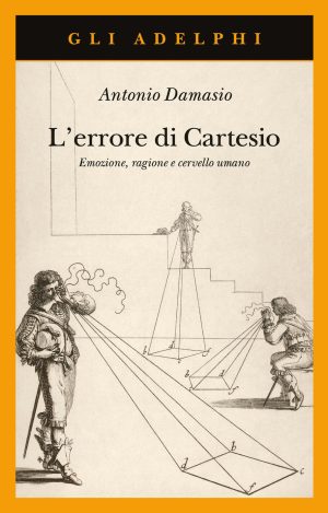 errore di cartesio. emozione, ragione e cervello umano (l')