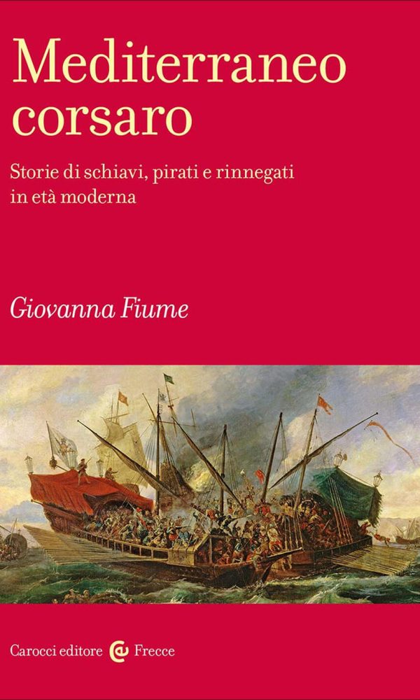mediterraneo corsaro. storie di schiavi, pirati e rinnegati in età moderna