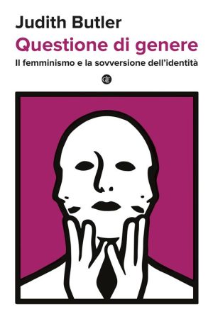 Questione di genere. il femminismo e la sovversione dell'identità