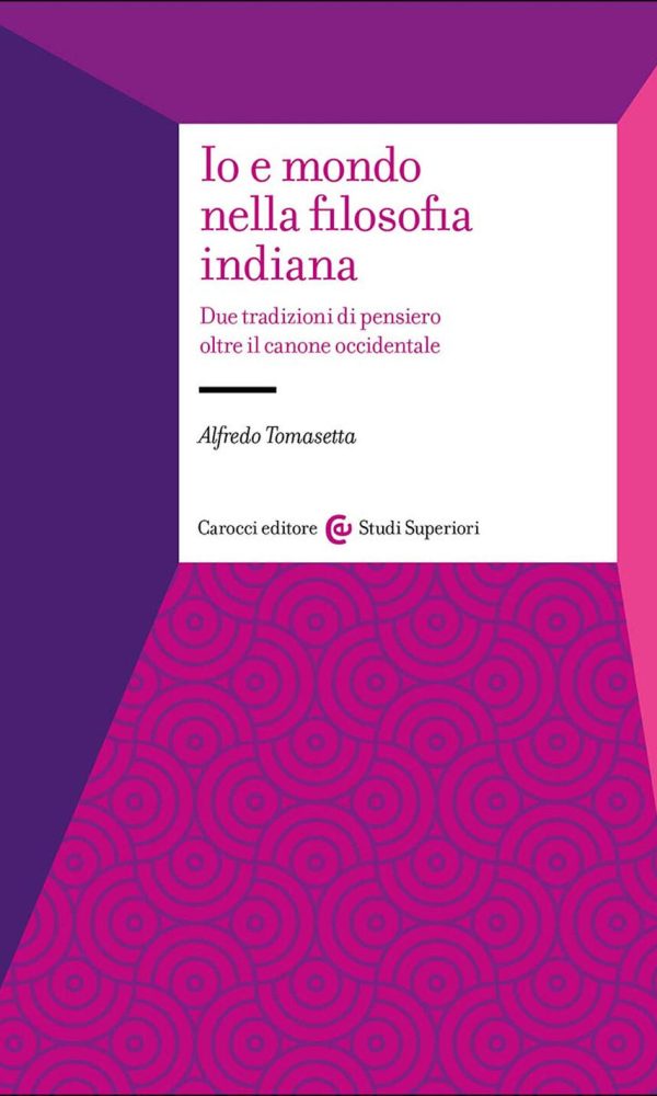 io e mondo nella filosofia indiana. due tradizioni di pensiero oltre il canone occidentale