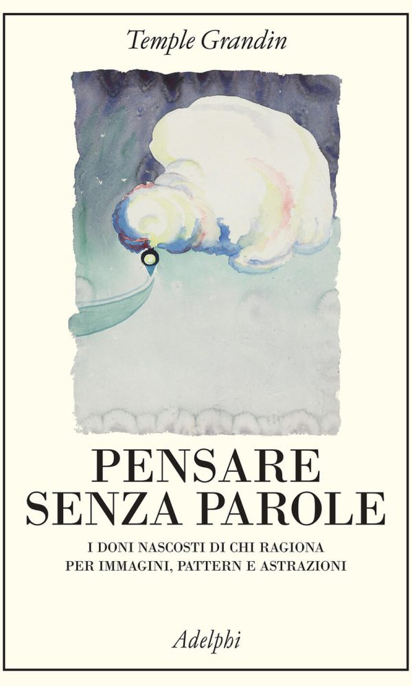 Pensare Senza Parole. I Doni Nascosti Di Chi Ragiona Per Immagini, Pattern E Astrazioni