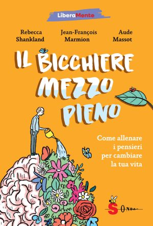 bicchiere mezzo pieno. come allenare i pensieri per cambiare la tua vita (il)