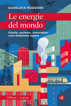 energie del mondo. fossile, nucleare, rinnovabile: cosa dobbiamo sapere (le)