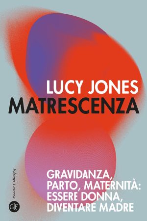 matrescenza. gravidanza, parto, maternità: essere donna, diventare madre