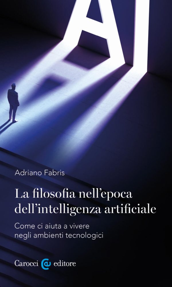 filosofia nell'epoca dell'intelligenza artificiale. come ci aiuta a vivere in ambienti tecnologici (la)
