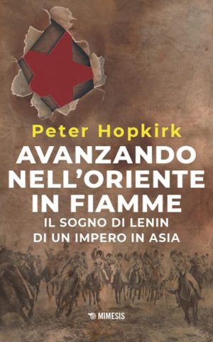 avanzando nell'oriente in fiamme. il sogno di lenin di un impero in asia. nuova ediz.
