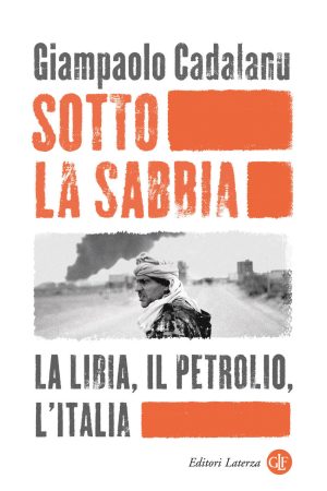 sotto la sabbia. la libia, il petrolio, l'italia