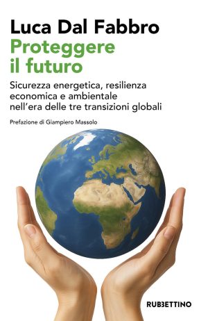 proteggere il futuro. sicurezza energetica, resilienza economica e ambientale nell'era delle tre transizioni globali