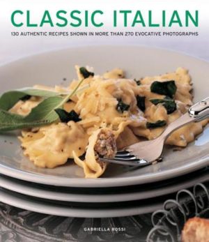 Classic Italian: 130 Authentic Recipes Shown In More Than 270 Evocative Photographs