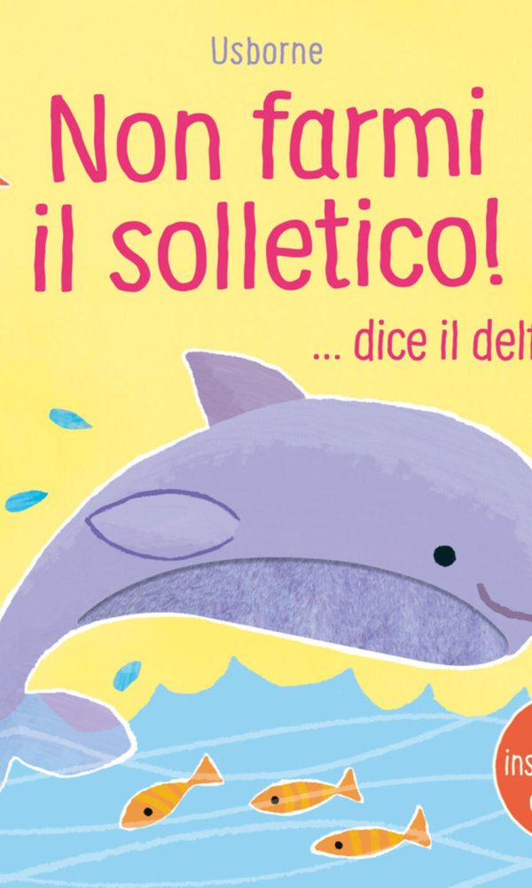 non farmi il solletico! ...dice il delfino. ediz. a colori