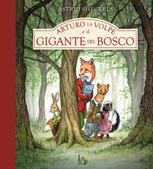 arturo la volpe e il gigante del bosco. ediz. a colori