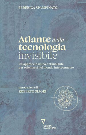 atlante della tecnologia invisibile. un approccio unico e stimolante per orientarsi nel mondo interconnesso