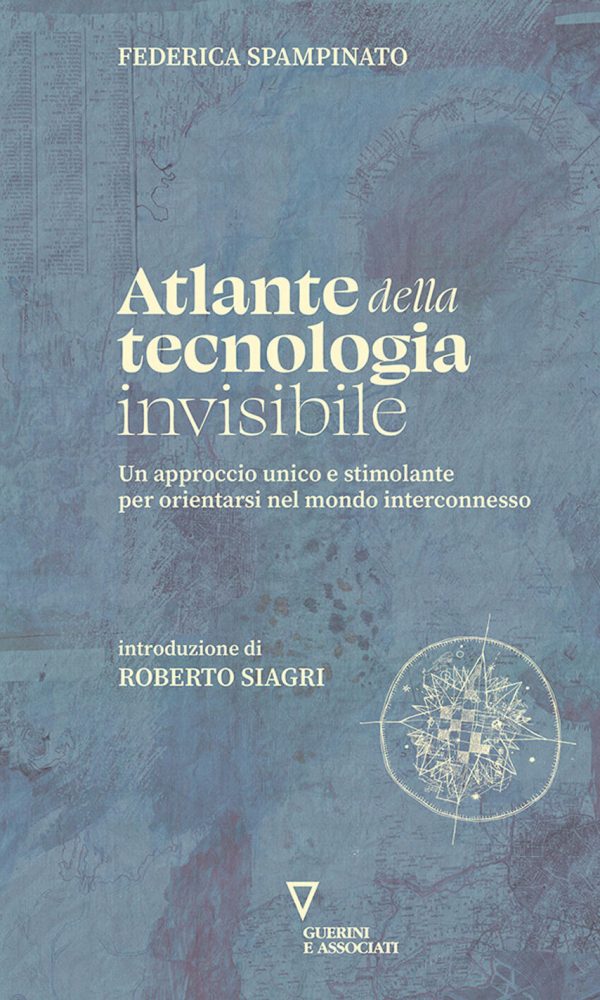 atlante della tecnologia invisibile. un approccio unico e stimolante per orientarsi nel mondo interconnesso