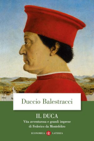 duca. vita avventurosa e grandi imprese di federico da montefeltro (il)