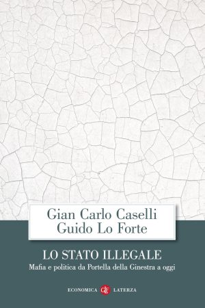 Lo Stato illegale. Mafia e politica da Portella della Ginestra a oggi Lo Stato illegale. Mafia e politica da Portella della Ginestra a oggi
